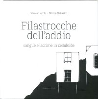 Immagine copertina libro Filastrocche dell'addio. Sangue e lacrime in celluloide. Ediz. illustrata