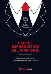 Immagine copertina libro Essere imprenditori del vino oggi. Come costruire la nuova classe dirigente del vino italiano
