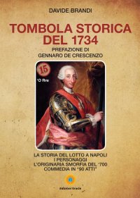 Immagine copertina libro Tombola storica del 1734. La storia del lotto a Napoli. I personaggi. L'originaria smorfia del '700. Commedia in «90 atti»