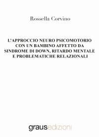 Immagine copertina libro L'approccio neuro psicomotorio con un bambino affetto da Sindrome di Down, ritardo mentale e problematiche relazionali