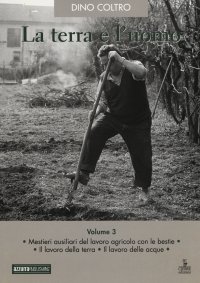 Immagine copertina libro La terra e l'uomo. Cultura materiale del mondo agricolo veneto. Vol. 3: Mestieri ausiliari del lavoro agricolo con le bestie. Il lavoro della terra. Il lavoro delle acque