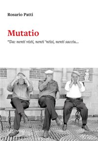 Immagine copertina libro Mutatio. «Da: nenti visti, nenti 'ntisi, nenti sacciu... A: u visti, u 'ntisi e u scrivu»