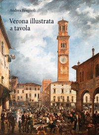 Immagine copertina libro Verona illustrata a tavola. Agricoltura, alimentazione e cucina in una città e nel suo territorio. Ediz. illustrata