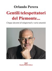 Immagine copertina libro Gentili telespettatori del Piemonte... Cinque decenni di telegiornali e varia umanità