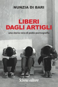 Immagine copertina libro Liberi dagli artigli. Una storia vera di pedo-pornografia