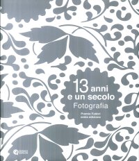 Immagine copertina libro 13 anni e un secolo. Fotografia. Premio Fabbri. Ediz. illustrata