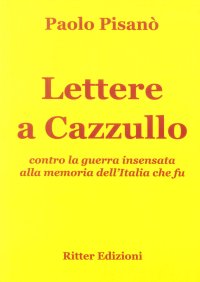 Immagine copertina libro Lettere a Cazzullo. Contro la guerra insensata alla memoria dell'Italia che fu