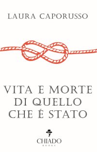 Immagine copertina libro Vita e morte di quello che è stato