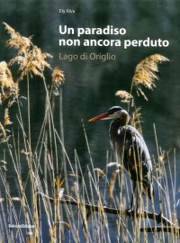 Immagine copertina libro Un paradiso non ancora perduto. Lago di Origlio. Ediz. illustrata