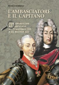 Immagine copertina libro L'ambasciatore e il capitano. Due detective al servizio di Francesco III e Ercole III