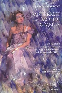 Immagine copertina libro I misteriosi mondi di Mèlia. Un favoloso viaggio iniziatico nel regno della natura, dell'anima e dell'oltre