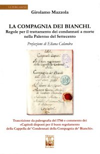 Immagine copertina libro La compagnia dei bianchi. Regole per il trattamento dei condannati a morte nella Palermo del Settecento