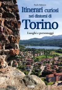 Immagine copertina libro Itinerari curiosi nei dintorni di Torino. Luoghi e personaggi