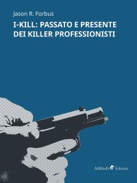 Immagine copertina libro I-Kill: passato e presente dei killer professionisti