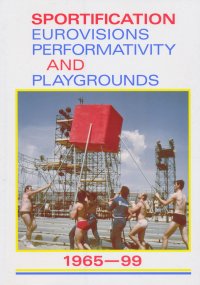 Immagine copertina libro Sportification eurovisions performativity and playgrounds 1965-99. Ediz. italiana, inglese e francese