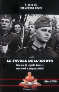 Immagine copertina libro Le favole dell'idiota. Cinema di registi, tecnici, musicisti e propagandisti