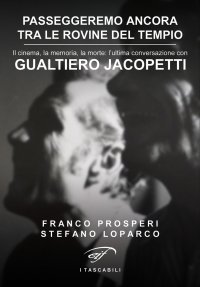 Immagine copertina libro Passeggeremo ancora tra le rovine del tempio. Il cinema, la memoria, la morte: l’ultima conversazione con Gualtiero Jacopetti