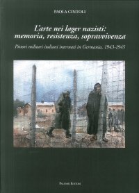 Immagine copertina libro L'arte nei lager nazisti: memoria, resistenza, sopravvivenza. Pittori militari italiani internati in Germania, 1943-1945. Ediz. illustrata