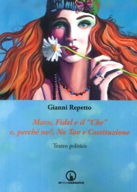 Immagine copertina libro Marx, Fidel e il «Che» e, perché no?, No Tav e Costituzione. Teatro politico