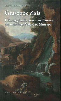 Immagine copertina libro Giuseppe Zais. I «paesaggi» nella «stanza dell'alcova» del marchese Galeazzo Mussatto