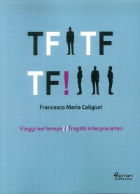 Immagine copertina libro Tf Tf Tf! Viaggi nel tempo. Tragitti interplanetari