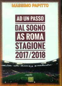 Immagine copertina libro Ad un passo dal sogno. AS Roma stagione 2017/2018
