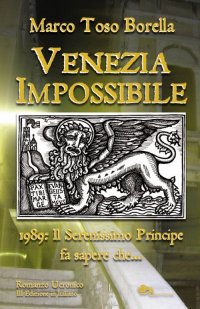 Immagine copertina libro Venezia impossibile. 1989: il serenissimo principe fa sapere che...