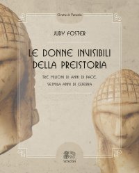 Immagine copertina libro Le donne invisibili della preistoria, tre milioni di anni di pace, seimila anni di guerra