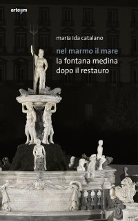 Immagine copertina libro Nel marmo il mare. La fontana Medina dopo il restauro