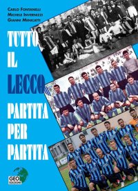Immagine copertina libro Tutto il Lecco partita per partita. Ediz. illustrata