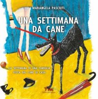 Immagine copertina libro Una settimana da cane. La settimana di una famiglia vista dal cane di casa