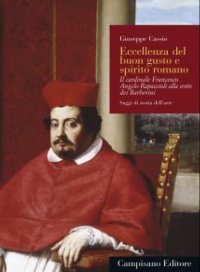 Immagine copertina libro Eccellenza del buon gusto e spirito romano. Il cardinale Francesco Angelo Rapaccioli alla corte dei Barberini. Ediz. a colori