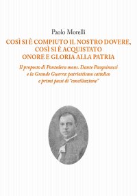 Immagine copertina libro Così si è compiuto il nostro dovere, così si è acquistato onore e gloria alla patria. Il proposto di Pontedera mons. Dante Pasquinucci e la Grande Guerra: patriottismo cattolico e i primi passi di «conciliazione»