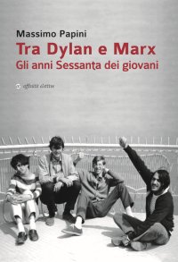 Immagine copertina libro Tra Dylan e Marx. Gli anni Sessanta dei giovani