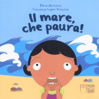 Immagine copertina libro Il mare, che paura! Ediz. a colori