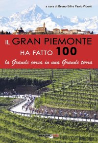 Immagine copertina libro Il gran Piemonte ha fatto 100. La grande corsa in una grande terra