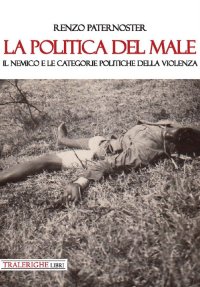 Immagine copertina libro La politica del male. Il nemico e le categorie politiche della violenza