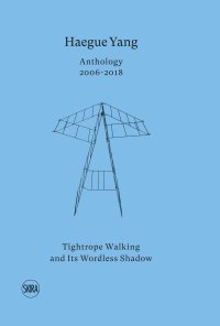 Immagine copertina libro Haegue Yang. Anthology 2006–2018. Tightrope walking and its wordless shadow. Ediz. italiana e inglese