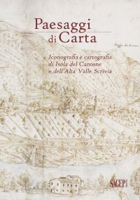 Immagine copertina libro Paesaggi di carta. Iconografia e cartografia di Isola del Cantone e dell’Alta Valle Scrivia