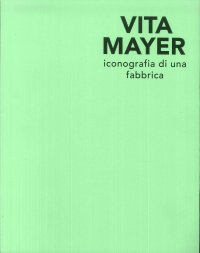 Immagine copertina libro Vita Mayer. Iconografia di una fabbrica. Ediz. illustrata