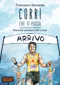 Immagine copertina libro Corri che ti passa. Manuale semiserio del runner