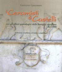 Immagine copertina libro I ceramisti di Castelli. Con gli alberi genealogici delle famiglie castellane dal 1500. Ediz. illustrata