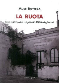Immagine copertina libro La Ruota. Lecce, dall'Ospedale dei gettatelli all'Ufficio degli esposti