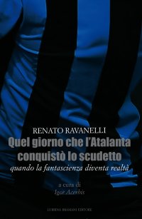 Immagine copertina libro Quel giorno che l'Atalanta conquistò lo scudetto. Quando la fantascienza diventa realtà