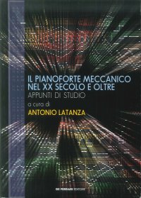 Immagine copertina libro Il pianoforte meccanico nel XX secolo e oltre. Appunti di studio