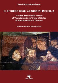 Immagine copertina libro Il ritorno degli Aragonesi in Sicilia. Vicende antecedenti e coeve all'insediamento sul trono di Sicilia di Martino I detto il Giovane