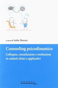 Immagine copertina libro Counseling psicodinamico. Colloquio, consultazione e restituzione in contesti clinici e applicativi