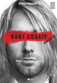 Immagine copertina libro Kurt Cobain. Dossier. Indagine su un suicidio sospetto
