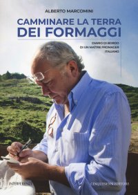 Immagine copertina libro Camminare la terra dei formaggi. Diario di bordo di un maître fromager italiano