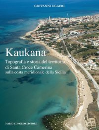 Immagine copertina libro Kaukana. Topografia e storia del territorio di Santa Croce Camerina sulla costa meridionale della Sicilia